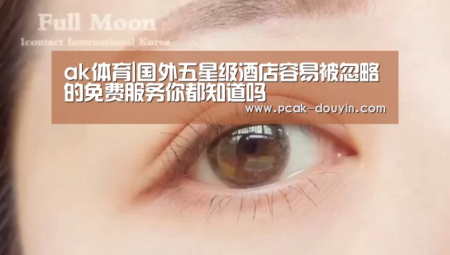 ak体育|国外五星级酒店容易被忽略的免费服务你都知道吗(图3) 品牌故事