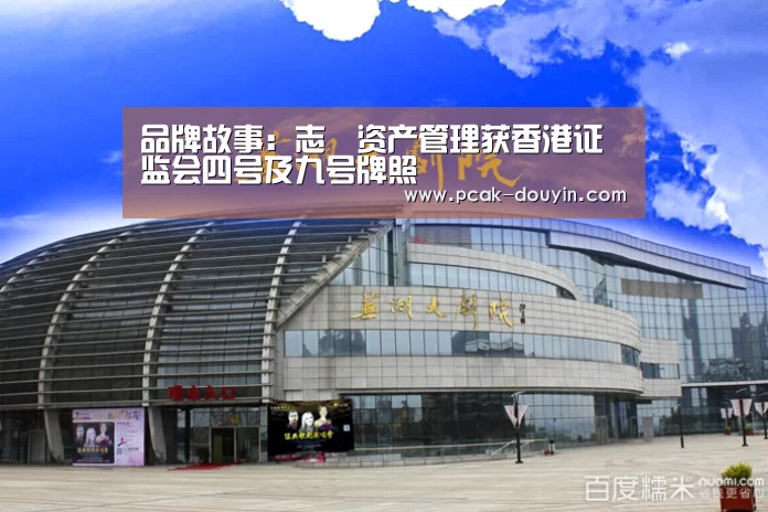 品牌故事:志昇资产管理获香港证监会四号及九号牌照